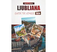 LJUBLJANA GUIDE DE VOYAGE 2026: Découvrez les principales attractions, les joyaux cachés, les monuments historiques, la cuisine locale et des conseils de voyage pratiques dans la capitale slovène