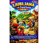 LJUBLJANA Kids Travel Guide 2026: A Fun, Interactive, Parent-Trusted Guide to Slovenia’s Fairytale Capital