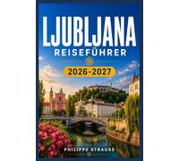 LJUBLJANA REISEFÜHRER 2026-2027: Planen Sie Ihre Woche in Sloweniens Hauptstadt mit Spaziergängen durch die Viertel, lokalen Spezialitäten und Ausflügen in die nahegelegenen Alpen.