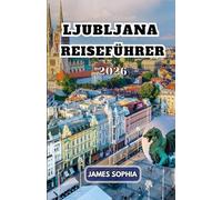 LJUBLJANA REISEFÜHRER 2026: Die Hauptstadt und größte Stadt Sloweniens, gelegen an einer Handelsroute zwischen der nördlichen Adria und dem Donauraum.