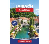 LJUBLJANA Reiseführer 2026: Entdecken Sie Cafés am Flussufer, historische Brücken, Burgblicke, lokale Küche und praktische Tipps für Ihre Slowenien-Reise