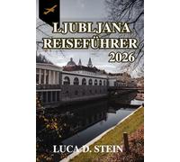LJUBLJANA REISEFÜHRER 2026: Entdecken Sie die Geheimnisse und Überraschungen im Herzen Sloweniens!