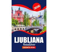 Ljubljana Reiseführer 2026: Entdecken Sie Sloweniens Hauptstadt, die wichtigsten Sehenswürdigkeiten, versteckte Schätze, Kultur, Abenteuer und praktische Tipps