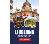 LJUBLJANA REISEFÜHRER 2026: Praktische Tipps, lokale Geheimnisse und versteckte Ecken der grünen Hauptstadt Europas