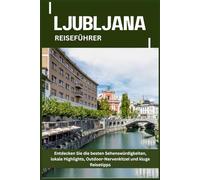 LJUBLJANA REISEFÜHRER: Entdecken Sie die besten Sehenswürdigkeiten, lokale Highlights, Outdoor-Nervenkitzel und kluge Reisetipps