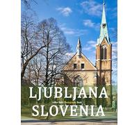 Ljubljana, Slovenia: A Beautifully Curated Coffee Table Book for Travel and Tourism Enthusiasts