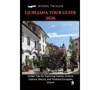 Ljubljana Tour Guide 2026: Insider Tips for Exploring Castles, Cuisine, Culture, Nature, and Timeless European Charm