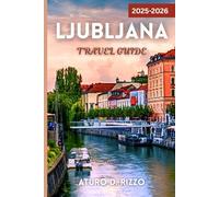 LJUBLJANA TRAVEL GUIDE 2025-2026: Discover Slovenia’s Green Capital with Local Tips, Iconic Sights, Hidden Gems & Day Trips
