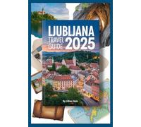 Ljubljana Travel Guide 2025: Explore Slovenia's Capital City, Insider Tips on Ljubljana Old Town, Lake Bled, Postojna Cave Park, and more for ... (The Ultimate Travel Guidebook Series)