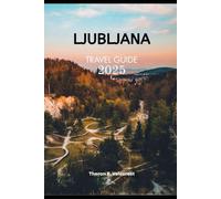 LJUBLJANA TRAVEL GUIDE 2025 (Pathfinders: Ultimate Travel Guides)