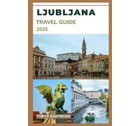 LJUBLJANA TRAVEL GUIDE 2025 (The Essential Travel Companion)