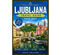 LJUBLJANA TRAVEL GUIDE 2026-2027: Castles, Coffee Culture, and Countryside Day Trips Everything You Need to Explore Slovenia's Capital Like a Well-Prepared Traveler