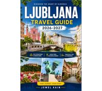 LJUBLJANA TRAVEL GUIDE 2026-2027: Navigate the Slovenian Capital's Old Town, Castle Hill, and River Cafés with Confidence