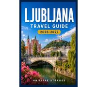 LJUBLJANA TRAVEL GUIDE 2026-2027: Plan Your Week in Slovenia's Capital with Neighborhood Walks, Local Eats, and Nearby Alpine Escapes