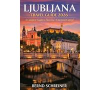 Ljubljana Travel Guide 2026: A Complete Guide to Slovenia’s Charming Capital