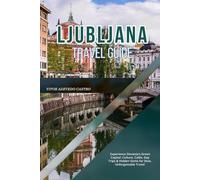 LJUBLJANA TRAVEL GUIDE 2026: Experience Slovenia’s Green Capital: Culture, Cafés, Day Trips & Hidden Gems for Slow, Unforgettable Travel