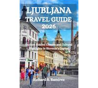 LJUBLJANA TRAVEL GUIDE 2026: Explore Hidden Charms and Cultural Highlights in Slovenia’s Capital