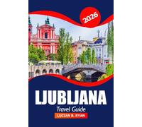 Ljubljana Travel Guide 2026: Exploring Slovenia's Capital, Top Attractions, Hidden Gems, Culture, Adventure and Practical Tips