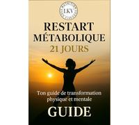 LKV - Restart Métabolique en 21 jours: Transforme ton corps, ton énergie et ton mindset en 21 jours (LKV - Love.Knowledge.Vision)