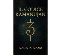 ll Codice Ramanujan: Formule perdute, visioni profetiche e la matematica segreta dell’universo