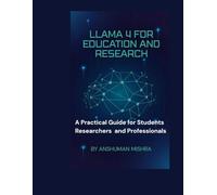 Llama 4 for Education and Research: A Practical Guide for Students Researchers and Professionals