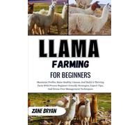 Llama Farming For Beginners: Raise Healthy Llamas And Build A Thriving Farm. Proven Beginner-Friendly Strategies And Stress-Free Management Techniques