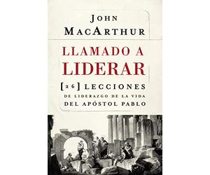 Llamado a liderar: 26 lecciones de liderazgo de la vida del Apóstol Pablo