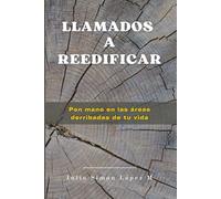 LLAMADOS A REEDIFICAR: Pon mano en las áreas derribadas de tu vida