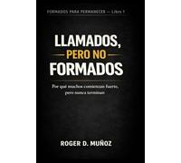 LLAMADOS, PERO NO FORMADOS: Por qué muchos comienzan fuerte, pero nunca terminan (FORMADOS PARA PERMANECER)