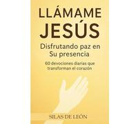 LLÁMAME JESÚS: Disfrutando paz en Su presencia-60 devociones diarias que transforman el corazón