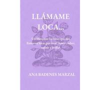 LLÁMAME LOCA..: Un libro sobre las veces que nos llamaron locas por crear , sentir , saber, existir y brillar