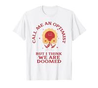 Llámame optimista pero creo que estamos condenados (Sarcasmo divertido) Camiseta