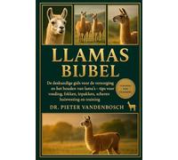 Llamas Bijbel: De deskundige gids voor de verzorging en het houden van lama's - tips voor voeding, fokken, inpakken, scheren, huisvesting en training