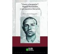 Llamo A Los Poetas. Miguel Hernández Y Sus Maestros Literarios