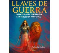 LLAVES DE GUERRA: ESTRATEGIAS DE LIBERACIÓN E INTERCESIÓN PROFÉTICA