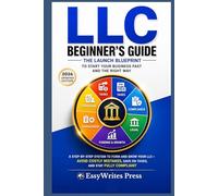 LLC Beginner’s Guide: The Launch Blueprint to Start Your Business Fast and the Right Way: A Step-by-Step System to Form and Grow Your LLC-Avoid Costly Mistakes, Save on Taxes and Stay Fully Compliant