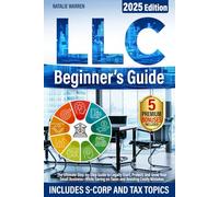 LLC Beginner's Guide: The Ultimate Step-by-Step Guide to Legally Start, Protect, and Grow Your Small Business-While Saving on Taxes and Avoiding Costly Mistakes