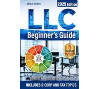 LLC Beginner's Guide: The Ultimate Step-by-Step Guide to Legally Start, Protect, and Grow Your Small Business-While Saving on Taxes and Avoiding Costly Mistakes