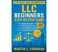 LLC Beginners Step by Step Guide 2026: The Fast-Track Manual to Starting, Managing, and Protecting Your Limited Liability Company with Zero Experience - Legal Basics, Taxes, and Growth Tips
