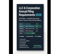 LLC & Corporation Annual Filing Requirements 2026: All 50 States - Formation Fees, Annual Reports, Franchise Taxes & Filing Deadlines (Business Filing Almanac)