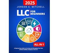 LLC for Beginners: A Step-by-Step Guide to Forming and Managing Your First Limited Liability Company in the U.S.