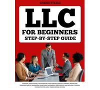 LLC For Beginners: A Step-by-Step Guide to Starting, Structuring, and Managing Your Limited Liability Company, Protecting Personal Assets, Minimizing ... Foundation for Long-Term Business Success