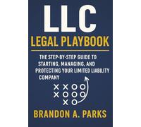 LLC Legal Playbook: The Step-by-Step Guide to Starting, Managing, and Protecting Your Limited Liability Company