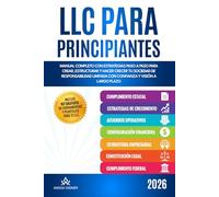 LLC para principantes: Manual completo con estrategias paso a paso para crear, estructurar y hacer crecer tu Sociedad de Responsabilidad Limitada con confianza y visión a largo plazo