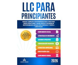 LLC para principantes: Manual completo con estrategias paso a paso para crear, estructurar y hacer crecer tu Sociedad de Responsabilidad Limitada con confianza y visión a largo plazo