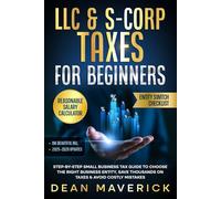 LLC & S-Corp Taxes for Beginners: Step-by-Step Small Business Tax Guide to Choose the Right Business Entity, Save Thousands on Taxes & Avoid Costly Mistakes