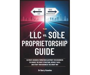LLC vs. Sole Proprietorship Guide: Ultimate Business Formation Blueprint for Beginners to Choose the Right Structure, Reduce Taxes, and Start Your Business the Smart Way