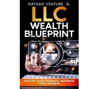 LLC Wealth Blueprint: Master Your Finances, Maximize Your Growth (The LLC Business Mastery Collection)