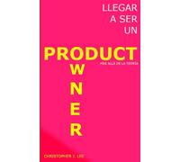 LLEGAR A SER UN PRODUCT OWNER: Más allá de la teoría (Scrum para principiantes)