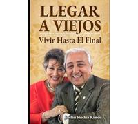 LLEGAR A VIEJOS: Vivir Hasta El Final